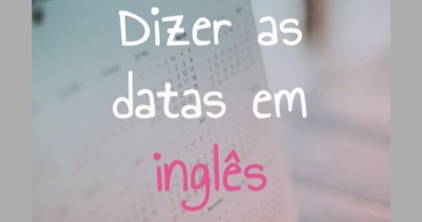 Veja Como Escrever as Datas em Inglês da Maneira Certa