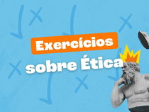 Exercícios sobre Ética (com respostas explicadas)