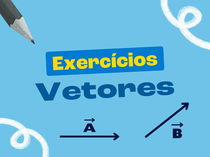 Exercícios sobre vetores (com questões resolvidas e explicadas)