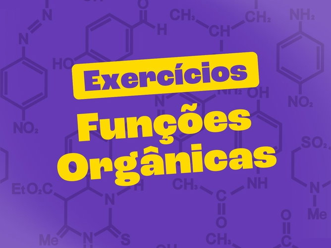 Exercícios sobre Funções Orgânicas (com respostas explicadas)