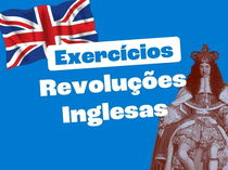Exercícios sobre as Revoluções Inglesas (com comentários)