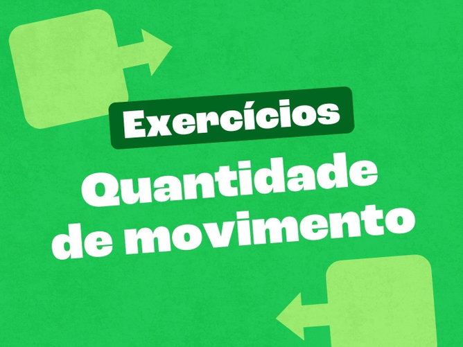 Exercícios sobre impulso e quantidade de movimento (com questões resolvidas)