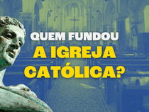Quem fundou a Igreja Católica: entenda a história
