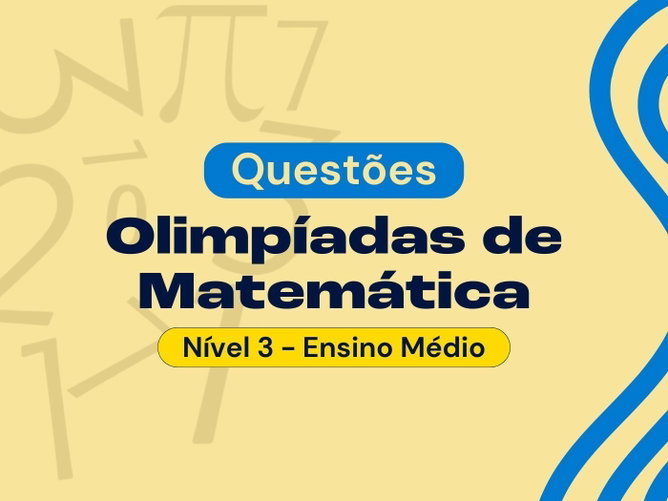 Questões para Olimpíada de Matemática Nível 3 (Ensino Médio)