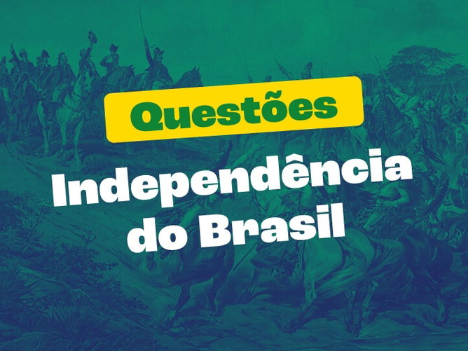 Questões sobre a Independência do Brasil (com gabarito explicado)