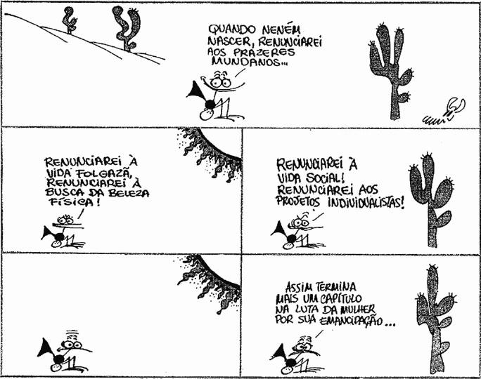 tirinha com o seguinte diálogo "quando nenem nascer renunciarei os prazeres mundanos" "renunciarei a vida fogaza, a beleza física" "renunciarei a vida social, os projetos individualistas" "assim termina mais um capitulo da mulher na sua luta pela emancipação"