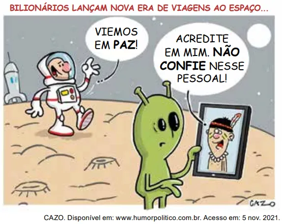 ACREDITE EM MIM. NÃO CONFIE NESSE PESSOAL! BILIONÁRIOS LANÇAM NOVA ERA DE VIAGENS AO ESPAÇO... VIEMOS EM PAZ! CAZO. Disponível em: www.humorpolitico.com.br. Acesso em: 5 nov. 2021.